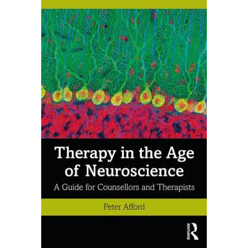 Therapy in the Age of Neuroscience: A Guide for Counsellors and Therapists - Paperback