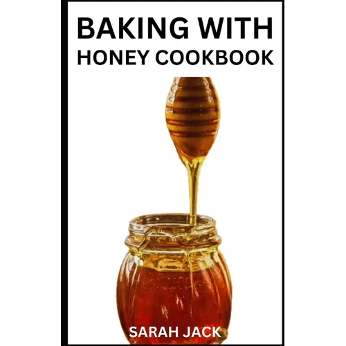 Baking with Honey Cookbook: Sweet and Wholesome Recipes for Natural Baking - Paperback