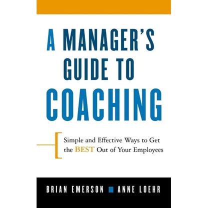 A Manager's Guide to Coaching: Simple and Effective Ways to Get the Best from Your Employees - Paperback