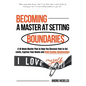 Becoming a Master at Setting Boundaries: A 10-Week Master Plan to Help You Discover How to Set Limits, Express Your Needs and Build Healthy Relationsh - Paperback