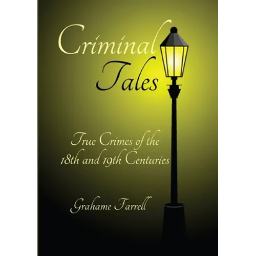 Criminal Tales: True Crimes of the 18th and 19th Centuries - Paperback