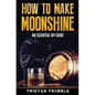 How To Make Moonshine: An Essential DYI Guide - Paperback