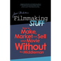 Filmmaking Stuff: How to make, market and sell your movie without the middle-man. - Paperback