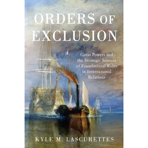 Orders of Exclusion: Great Powers and the Strategic Sources of Foundational Rules in International Relations - Paperback