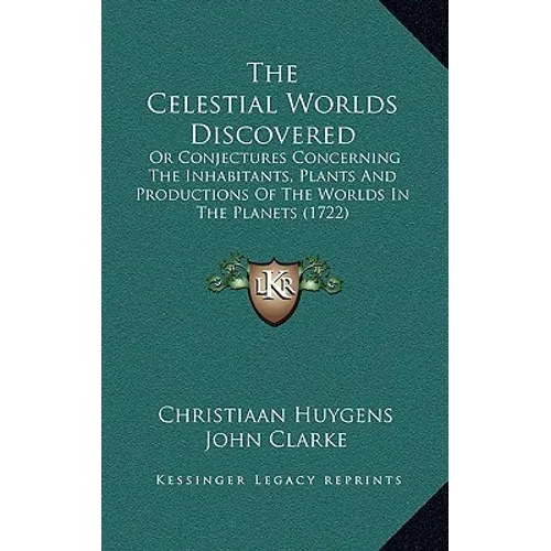 The Celestial Worlds Discovered: Or Conjectures Concerning The Inhabitants, Plants And Productions Of The Worlds In The Planets (1722) - Hardcover