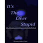 It's The Liver Stupid: An Anti-aging and Healing Art That Really Works - Paperback
