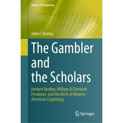 The Gambler and the Scholars: Herbert Yardley, William & Elizebeth Friedman, and the Birth of Modern American Cryptology - Hardcover