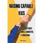 Raising Capable Kids: The Ultimate Guide to Chores, Character, & Confidence - Paperback