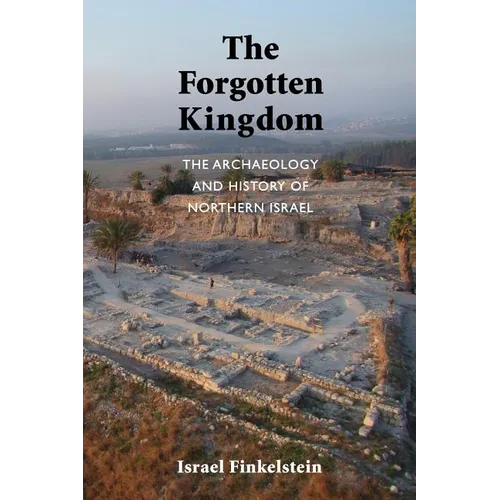 The Forgotten Kingdom: The Archaeology and History of Northern Israel - Paperback