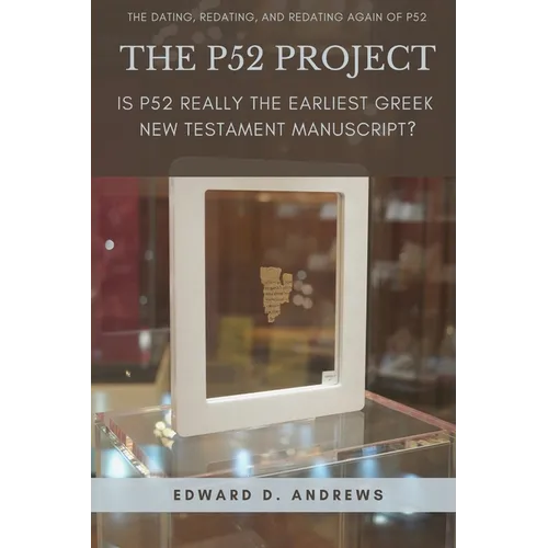 The P52 Project: Is P52 Really the Earliest Greek New Testament Manuscript? - Paperback