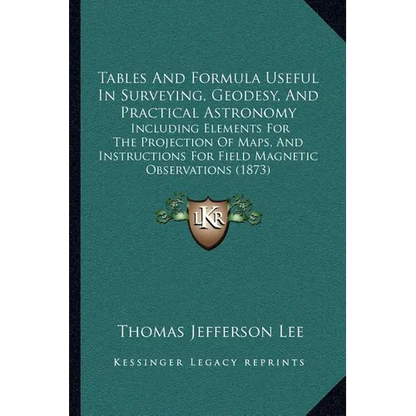 Tables And Formula Useful In Surveying, Geodesy, And Practical Astronomy: Including Elements For The Projection Of Maps, And Instructions For Field Ma - Paperback