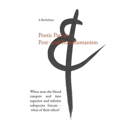 Poetic Parloir Post- and Transhumanism: When man the blood tampers and into superior and inferior subspecies furcate - what of their ethos? - Paperback