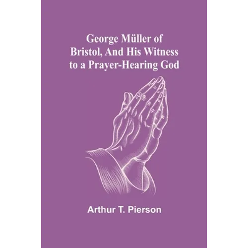 George Müller of Bristol, and His Witness to a Prayer-Hearing God - Paperback