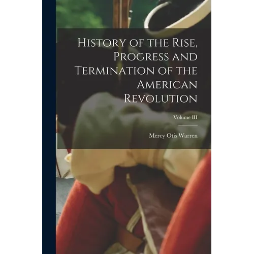 History of the Rise, Progress and Termination of the American Revolution; Volume III - Paperback