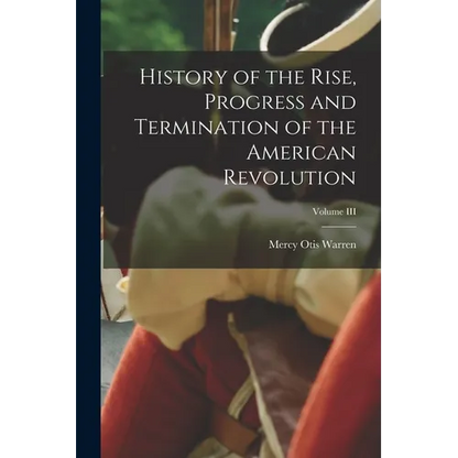 History of the Rise, Progress and Termination of the American Revolution; Volume III - Paperback
