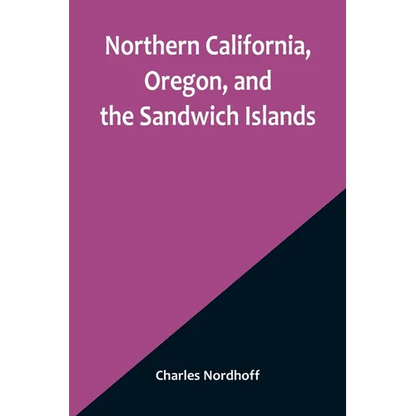 Northern California, Oregon, and the Sandwich Islands - Paperback