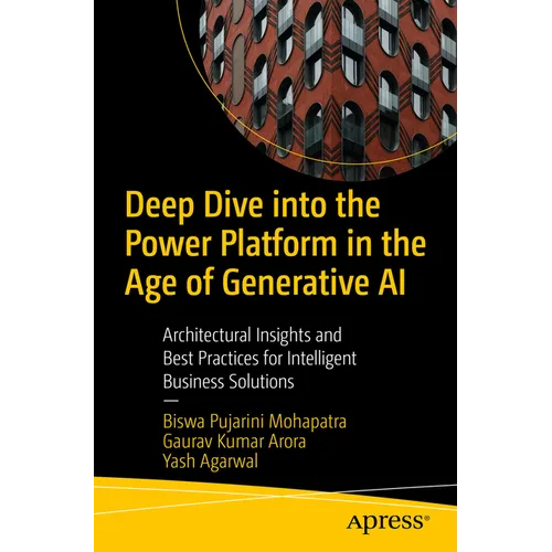 Deep Dive Into the Power Platform in the Age of Generative AI: Architectural Insights and Best Practices for Intelligent Business Solutions - Paperback