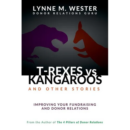 T-Rexes vs Kangaroos: and Other Stories: Improving Your Fundraising and Donor Relations - Paperback