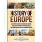History of Europe: A Captivating Guide to European History, Classical Antiquity, The Middle Ages, The Renaissance and Early Modern Europe - Paperback