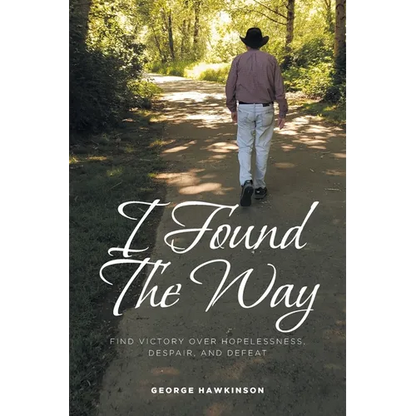 I Found The Way: Find Victory Over Hopelessness, Despair, and Defeat - Paperback