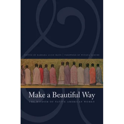 Make a Beautiful Way: The Wisdom of Native American Women - Paperback