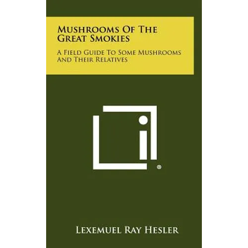 Mushrooms Of The Great Smokies: A Field Guide To Some Mushrooms And Their Relatives - Hardcover
