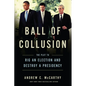 Ball of Collusion: The Plot to Rig an Election and Destroy a Presidency - Hardcover