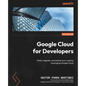 Google Cloud for Developers: Write, migrate, and extend your code by leveraging Google Cloud - Paperback