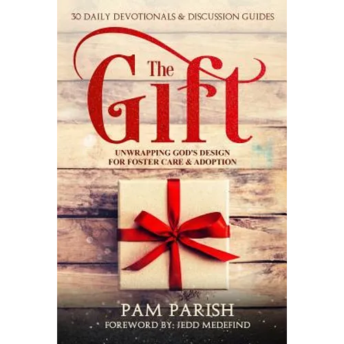 The Gift: Unwrapping God's Design for Foster Care & Adoption - Paperback