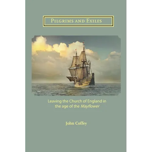 Pilgrims and Exiles: Leaving the Church of England in the age of the Mayflower - Paperback