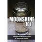 Moonshine 101: The Definitive Beginner's Guide to Moonshine Distilling - Paperback