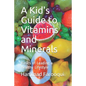 A Kid's Guide to Vitamins and Minerals: Basics of Leading a Healthy Lifestyle - Paperback