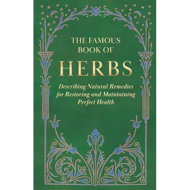The Famous Book of Herbs;Describing Natural Remedies for Restoring and Maintaining Perfect Health - Hardcover