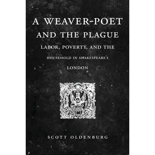 A Weaver-Poet and the Plague: Labor, Poverty, and the Household in Shakespeare's London - Paperback