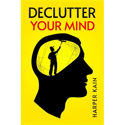 Declutter Your Mind: Organize Your Mind to Lead a Professional Life of Success (2023 Guide for Beginners) - Paperback