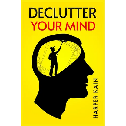 Declutter Your Mind: Organize Your Mind to Lead a Professional Life of Success (2023 Guide for Beginners) - Paperback