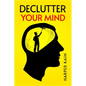 Declutter Your Mind: Organize Your Mind to Lead a Professional Life of Success (2023 Guide for Beginners) - Paperback