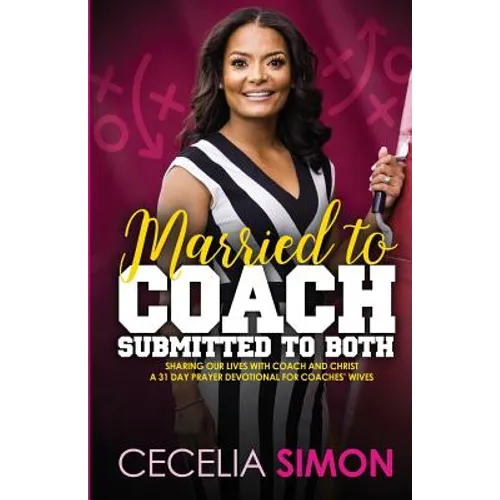 Married to Coach, Submitted to Both: Sharing our lives with Coach and Christ A 31 Day Prayer Devotional for Coaches' Wives - Paperback