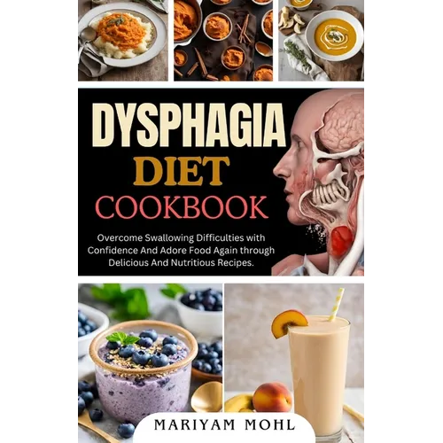Dysphagia Diet Cookbook: Overcome Swallowing Difficulties With Confidence And Adore Food Again through Delicious And Nutritious Recipes. - Paperback