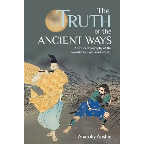 The Truth of the Ancient Ways: A Critical Biography of the Swordsman Yamaoka Tesshu - Paperback