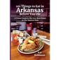 101 Things to Eat in Arkansas Before You Die: A Travel Guide to the Very Best Plates in the Natural State - Paperback