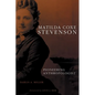 Matilda Coxe Stevenson: Pioneering Anthropologist - Hardcover