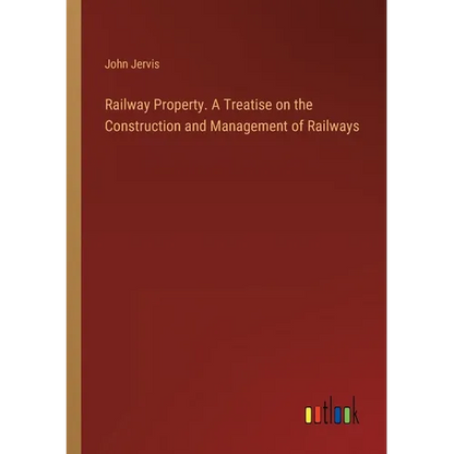 Railway Property. A Treatise on the Construction and Management of Railways - Paperback