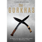 The Gurkhas: The History and Legacy of the Nepalese Soldiers Used by the British Empire in India - Paperback