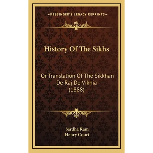 History Of The Sikhs: Or Translation Of The Sikkhan De Raj De Vikhia (1888) - Hardcover