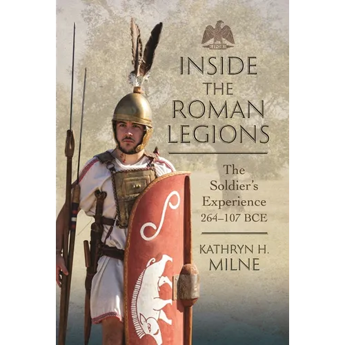 Inside the Roman Legions: The Soldier's Experience 264-107 Bce - Hardcover