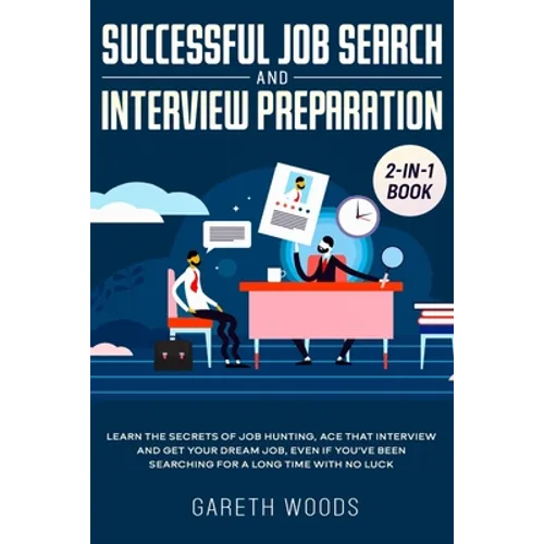 Successful Job Search and Interview Preparation 2-in-1 Book: Learn The Secrets of Job Hunting, Ace that Interview and Get Your Dream Job, Even if You' - Paperback