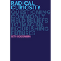 Radical Curiosity: Questioning Commonly Held Beliefs to Imagine Flourishing Futures - Hardcover