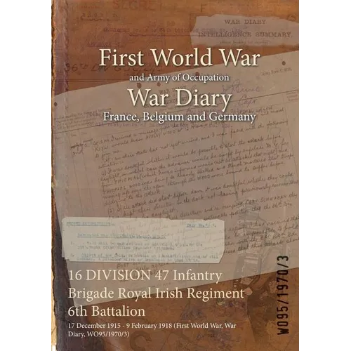 16 DIVISION 47 Infantry Brigade Royal Irish Regiment 6th Battalion: 17 December 1915 - 9 February 1918 (First World War, War Diary, WO95/1970/3) - Paperback