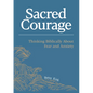 Sacred Courage: Thinking Biblically About Fear and Anxiety - Paperback